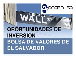 OPORTUNIDADES DE
INVERSION
BOLSA DE VALORES DE
EL SALVADOR
 