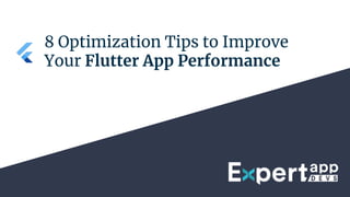 8 Optimization Tips to Improve
Your Flutter App Performance
 