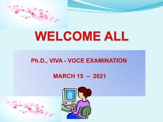 Ph.D., VIVA - VOCE EXAMINATION
MARCH 15 – 2021
 
