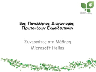 8ος Πανελλήνιος Διαγωνισμός
Πρωτοπόρων Εκπαιδευτικών
Συνεργάτες στη Μάθηση
Microsoft Hellas
 