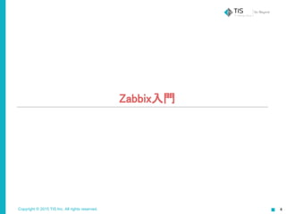 Copyright © 2015 TIS Inc. All rights reserved. 4
Zabbix入門
 