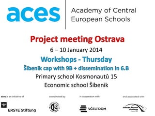 6 – 10 January 2014
Primary school Kosmonautů 15
Economic school Šibenik
 