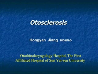 Otosclerosis  Hongyan  Jiang  MD&PhD Otorhinolaryngology Hospital,The First Affiliated Hospital of Sun Yat-sen University  