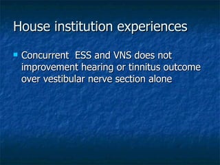 House institution experiences Concurrent  ESS and VNS does not improvement hearing or tinnitus outcome over vestibular nerve section alone 