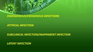 ENDOGENOUS/EXOGENOUS INFECTIONS
ATYPICAL INFECTION
SUBCLINICAL INFECTION/INAPPARENT INFECTION
LATENT INFECTION
 