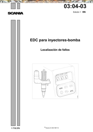©
Scania CV AB 1997-10
EDC para inyectores-bomba
Localización de fallos
1 710 276
03:04-03
Edición 1 es
EDC
ATC
107398
 