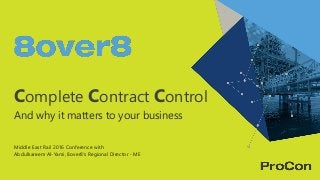 Complete Contract Control
And why it matters to your business
Middle East Rail 2016 Conference with
Abdulkareem Al-Yami, 8over8’s Regional Director - ME
 