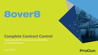 Complete Contract Control
Improving performance and profitability
of capital projects
June 2016
 