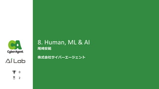 8. Human, ML & AI
尾崎安範
株式会社サイバーエージェント
0
2
 