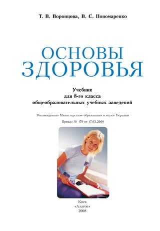 Т. В. Во­рон­цо­ва, В. С. По­но­ма­рен­ко
ÎÑÍÎÂЫ
 
ÇÄÎÐÎÂЬß
 
Учебник
для 8-го класса
общеобразовательных учебных заведений
Рекомендовано Министерством образования и науки Украины
Приказ № 179 от 17.03.2008
Киев
«Алатон»
2008
 