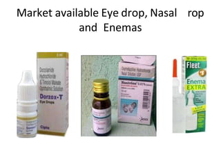 Market available Eye drop, Nasal rop
and Enemas
 