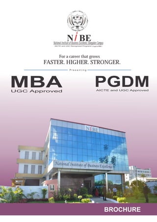 Ni BE
          National Institute of Business Excellence, Bangalore Campus
           AICTE and UGC Recognized Programs (A part of IBC)




                For a career that grows
       FASTER. HIGHER. STRONGER.
                             Presenting




MBA
UGC Approved
                                                          PGDM
                                                            AICTE and UGC Approved




                                                                        BROCHURE
 