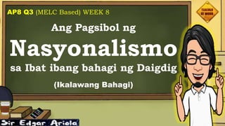 8 Pagsibol ng Nasyonalismo.pptx 8 Pagsibol ng Nasyonalismo.pptx