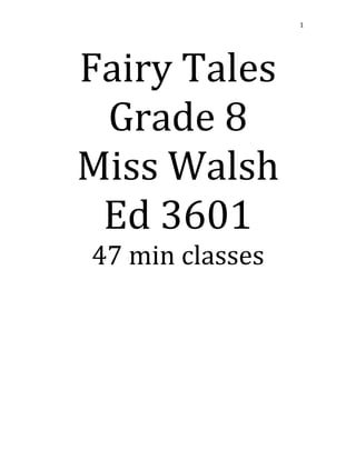 1

Fairy Tales
Grade 8
Miss Walsh
Ed 3601
47 min classes

 