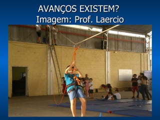 AVANÇOS EXISTEM?  Imagem: Prof. Laercio 