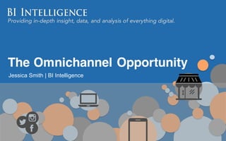 Providing in-depth insight, data, and analysis of everything digital.
The Omnichannel Opportunity
Jessica  Smith  |  BI  Intelligence
 
