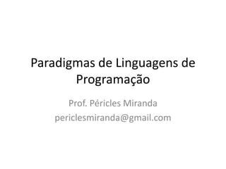 Paradigmas de Linguagens de Programação Prof. Péricles Miranda periclesmiranda@gmail.com 