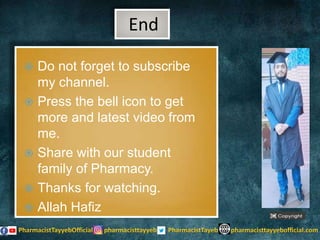 End
 Do not forget to subscribe
my channel.
 Press the bell icon to get
more and latest video from
me.
 Share with our student
family of Pharmacy.
 Thanks for watching.
 Allah Hafiz
 
