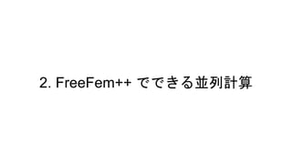 2. FreeFem++ でできる並列計算
 