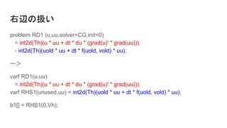 右辺の扱い
problem RD1 (u,uu,solver=CG,init=0)
= int2d(Th)(u * uu + dt * du * (grad(u)' * grad(uu)))
- int2d(Th)(uold * uu + dt * f(uold, vold) * uu);
ー＞
varf RD1(u,uu)
= int2d(Th)(u * uu + dt * du * (grad(u)' * grad(uu)));
varf RHS1(unused,uu) = int2d(Th)(uold * uu + dt * f(uold, vold) * uu);
b1[] = RHS1(0,Vh);
 