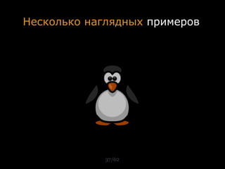 Несколько наглядных примеров




             37/62
 