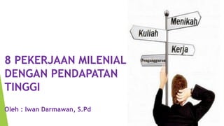8 PEKERJAAN MILENIAL
DENGAN PENDAPATAN
TINGGI
Oleh : Iwan Darmawan, S.Pd
 