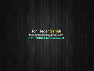 Toni Tegar Sahidi
tonitegarsahidi@gmail.com
STT STIKMA Internasional
 