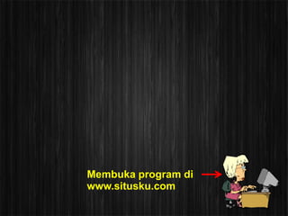 Membuka program di
www.situsku.com
 