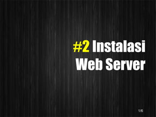 #2 Instalasi
Web Server

          1/6
 