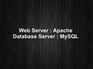 Web Server : Apache
Database Server : MySQL
 