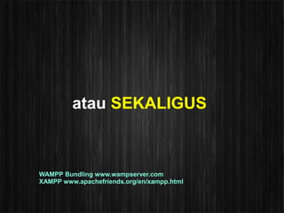 atau SEKALIGUS



WAMPP Bundling www.wampserver.com
XAMPP www.apachefriends.org/en/xampp.html
 