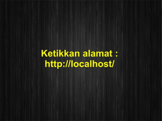 Ketikkan alamat :
 http://localhost/
 