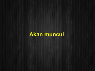 Akan muncul
 