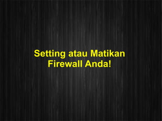Setting atau Matikan
   Firewall Anda!
 
