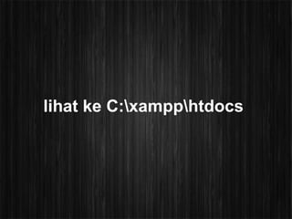 lihat ke C:xampphtdocs
 