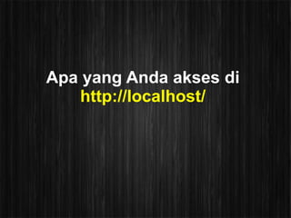 Apa yang Anda akses di
   http://localhost/
 