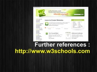 Further references :
http://www.w3schools.com
 