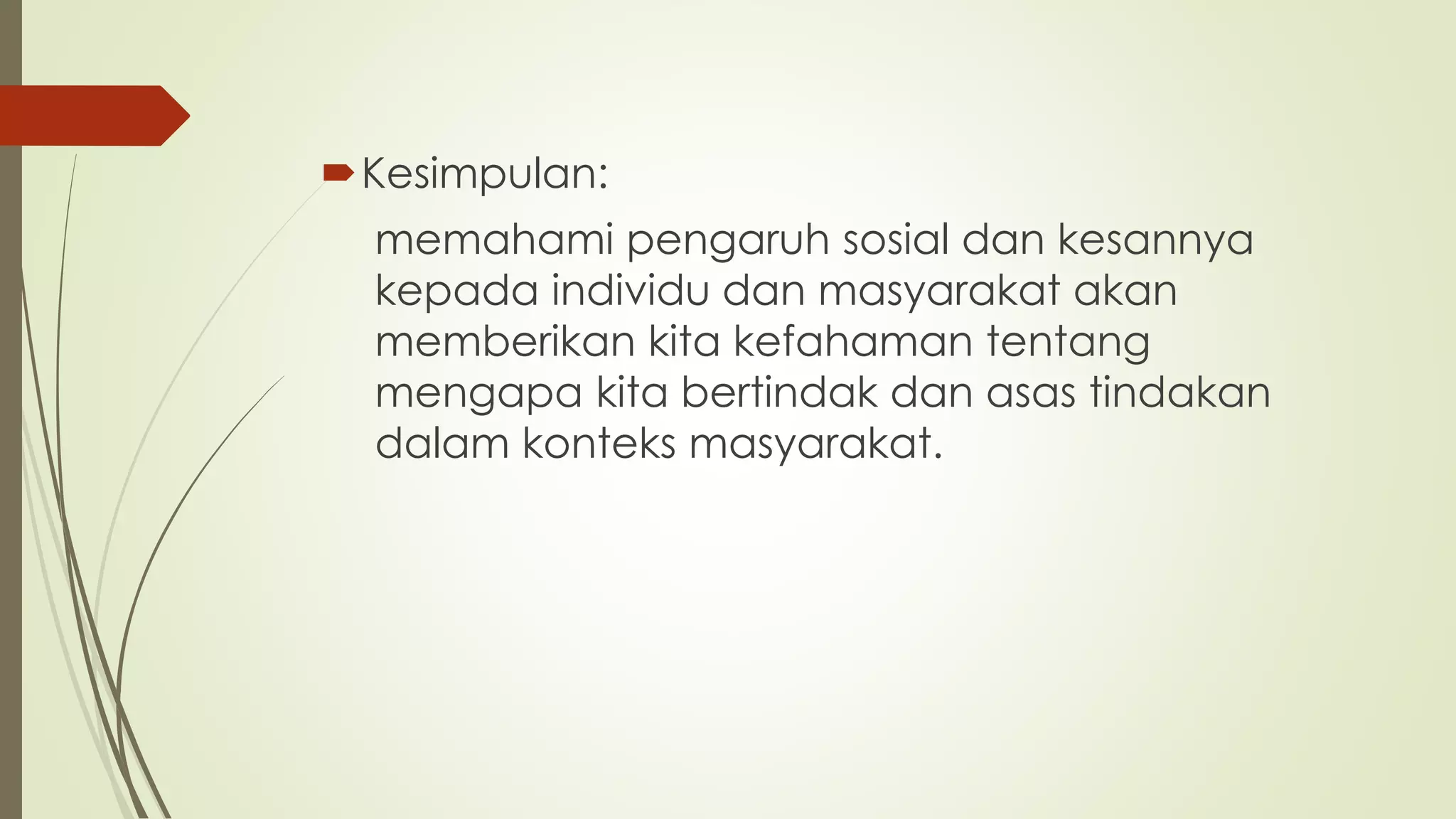 Kesimpulan:
memahami pengaruh sosial dan kesannya
kepada individu dan masyarakat akan
memberikan kita kefahaman tentang
mengapa kita bertindak dan asas tindakan
dalam konteks masyarakat.