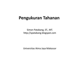 Pengukuran Tahanan
Simon Patabang, ST., MT.
http://spatabang.blogspot.com
Universitas Atma Jaya Makassar
 