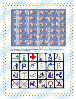 5.En ocasiones, utilizamos otros códigos para comunicarnos. Observa estas imágenes y
trata de averiguar su significado.
 