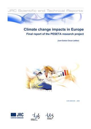 Climate change impacts in Europe
 Final report of the PESETA research project

                        Juan-Carlos Ciscar (editor)




                                   EUR 24093 EN - 2009
 