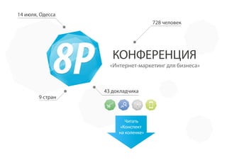 14 июля, Одесса
                                     728 человек




                     КОНФЕРЕНЦИЯ
                    «Интернет-маркетинг для бизнеса»



                  43 докладчика
        9 стран



                          Читать
                        «Конспект
                       на коленке»
 