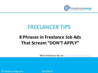 © freelancermap.com
More freelancer tips on www.freelancermap.com...
8 Phrases in Freelance Job Ads
That Scream “DON’T APPLY”
6/29/2015
FREELANCER TIPS
 