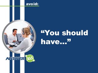 “You should
have...”
avoid:
 