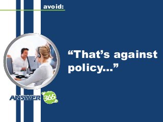 “That’s against
policy...”
avoid:
 