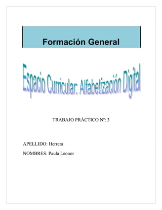 Formación General
TRABAJO PRÁCTICO Nº: 3
APELLIDO: Herrera
NOMBRES: Paula Leonor
 