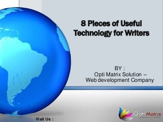 8 Pieces of Useful
Technology for Writers
BY :
Opti Matrix Solution –
Web development Company
Visit Us :
 