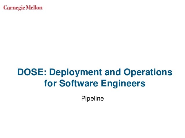 DOSE: Deployment and Operations
for Software Engineers
Pipeline
 