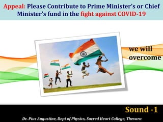 1
Appeal: Please Contribute to Prime Minister’s or Chief
Minister’s fund in the fight against COVID-19
Dr. Pius Augustine, Dept of Physics, Sacred Heart College, Thevara
Sound -1
we will
overcome
 