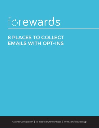 8 PLACES TO COLLECT EMAILS WITH OPT-INS 
www.forewardsapp.com | facebook.com/forewardsapp | twitter.com/forewardsapp  